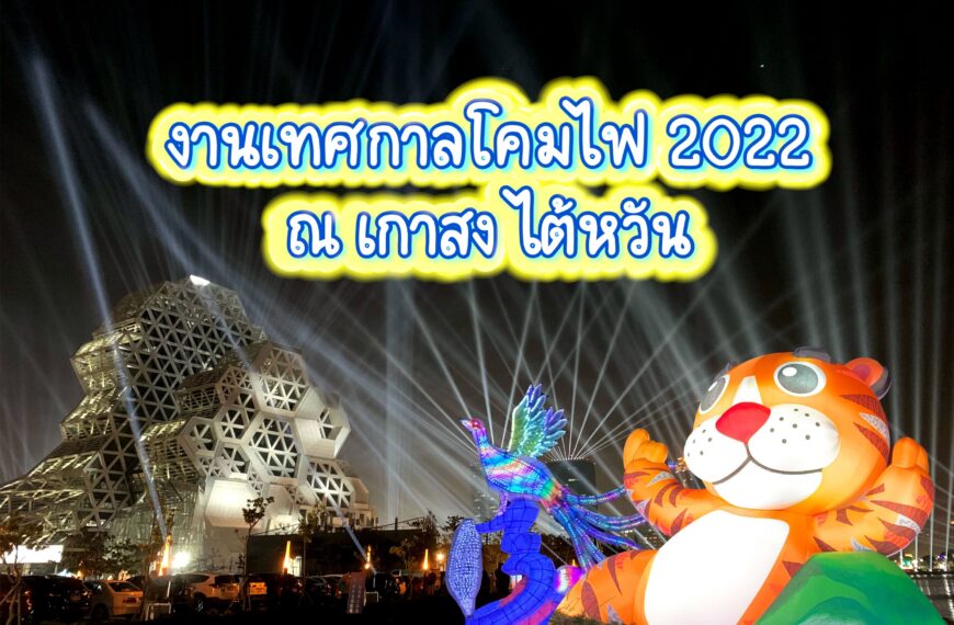 เที่ยวเกาสง เทศกาลโคมไฟไต้หวัน 2022 รีวิว+วิธีเดินทาง